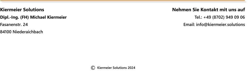 Kiermeier Solutions Dipl.-Ing. (FH) Michael Kiermeier Fasanenstr. 24 84100 Niederaichbach Nehmen Sie Kontakt mit uns auf Tel.: +49 (8702) 949 09 06 Email: info@kiermeier.solutions Kiermeier Solutions 2024